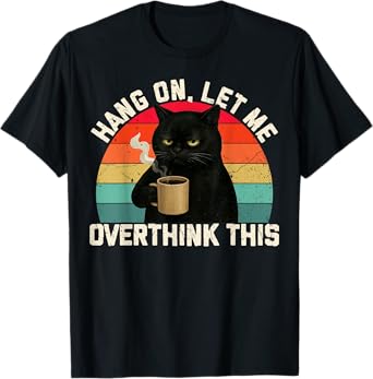 Hang On Let Me Overthink This Black Cat Coffee Sarcastic T-Shirt
