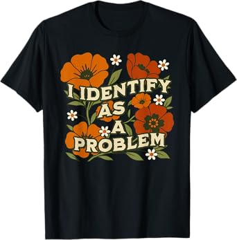Funny Sarcastic Humor Quote Women I Identify As A Problem T-Shirt