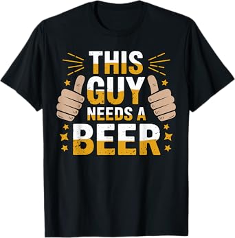 This Guy Needs a Beer Funny Drinking Quote T-Shirt