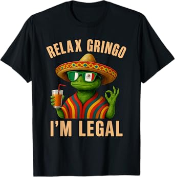 Relax Gringo im Legal,Mexican Immigrant T-Shirt