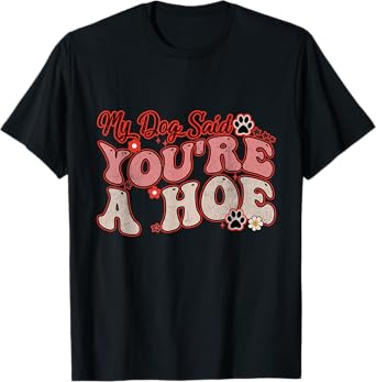 My Dog Said You're A Hoe Groovy Funny Pet Dog Lover Saying T-Shirt for Men Women
