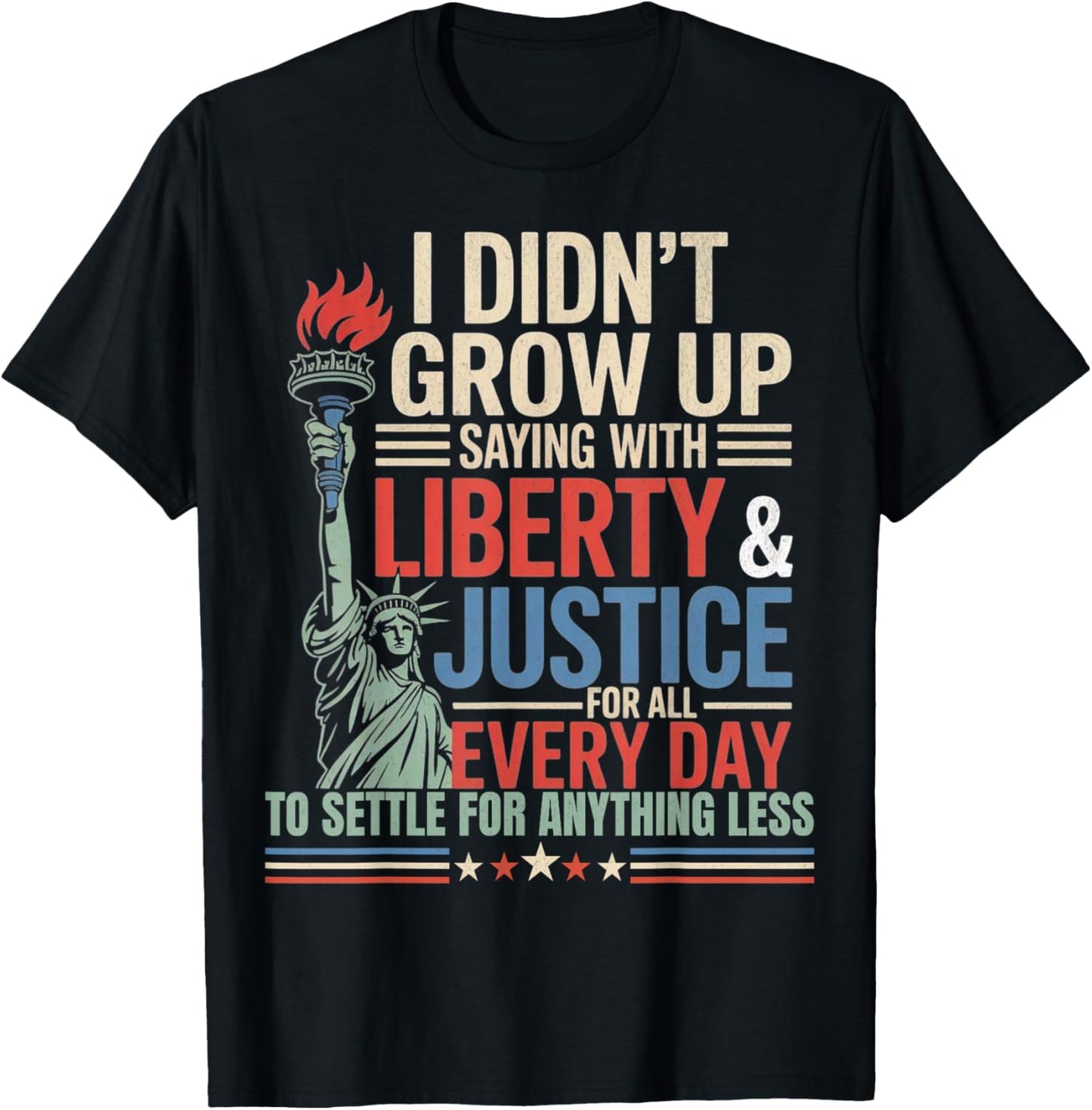 I Didn't Grow Up Saying With Liberty & Justice For All Every T-Shirt