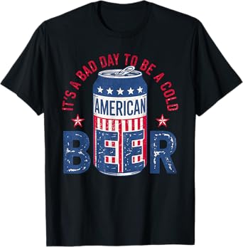 It's A Bad Day To Be A Cold Beer American Funny 4th Of July T-Shirt