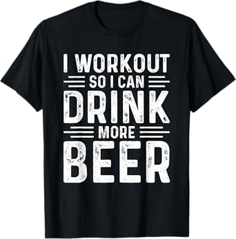 I Workout So I Can Drink More Beer T-Shirt