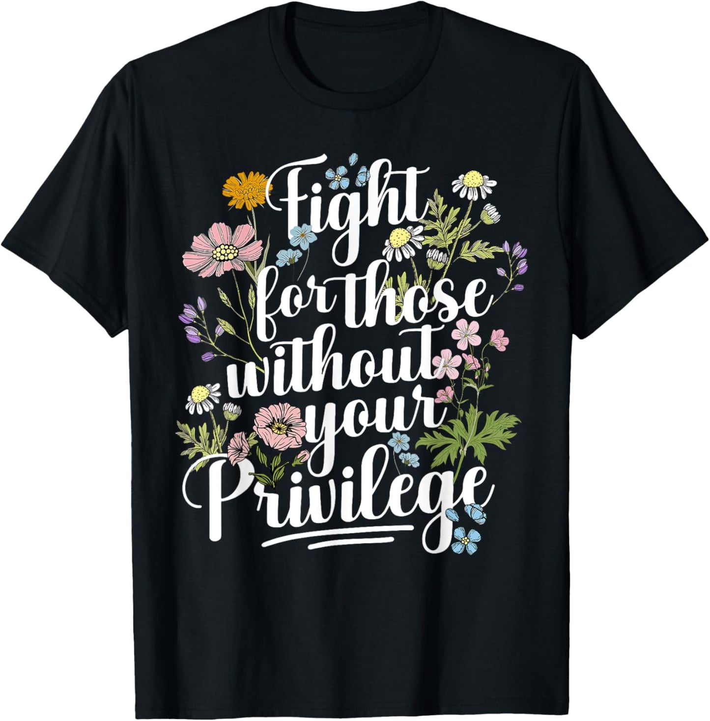 Fight For Those Without Your Privilege Quote Subtle Flower T-Shirt