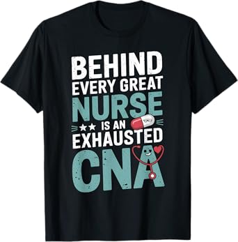 Behind Every Great Nurse Exhausted CNA T-Shirt