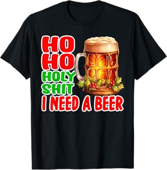 Funny Christmas Drinking Ho Ho Holy Shit I Need A Beer T-Shirt