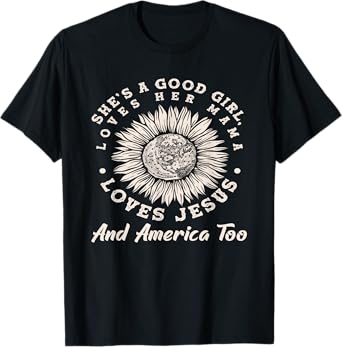 She's A Good Girl Loves Her Mama Loves Jesus And America Too T-Shirt