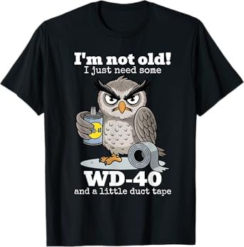 I'm not Old I just Need Some WD-40 and a Little Duct Tape T-Shirt