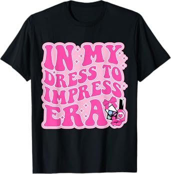 In My Dress To Impress Era Dress To Impress With My Baddies T-Shirt