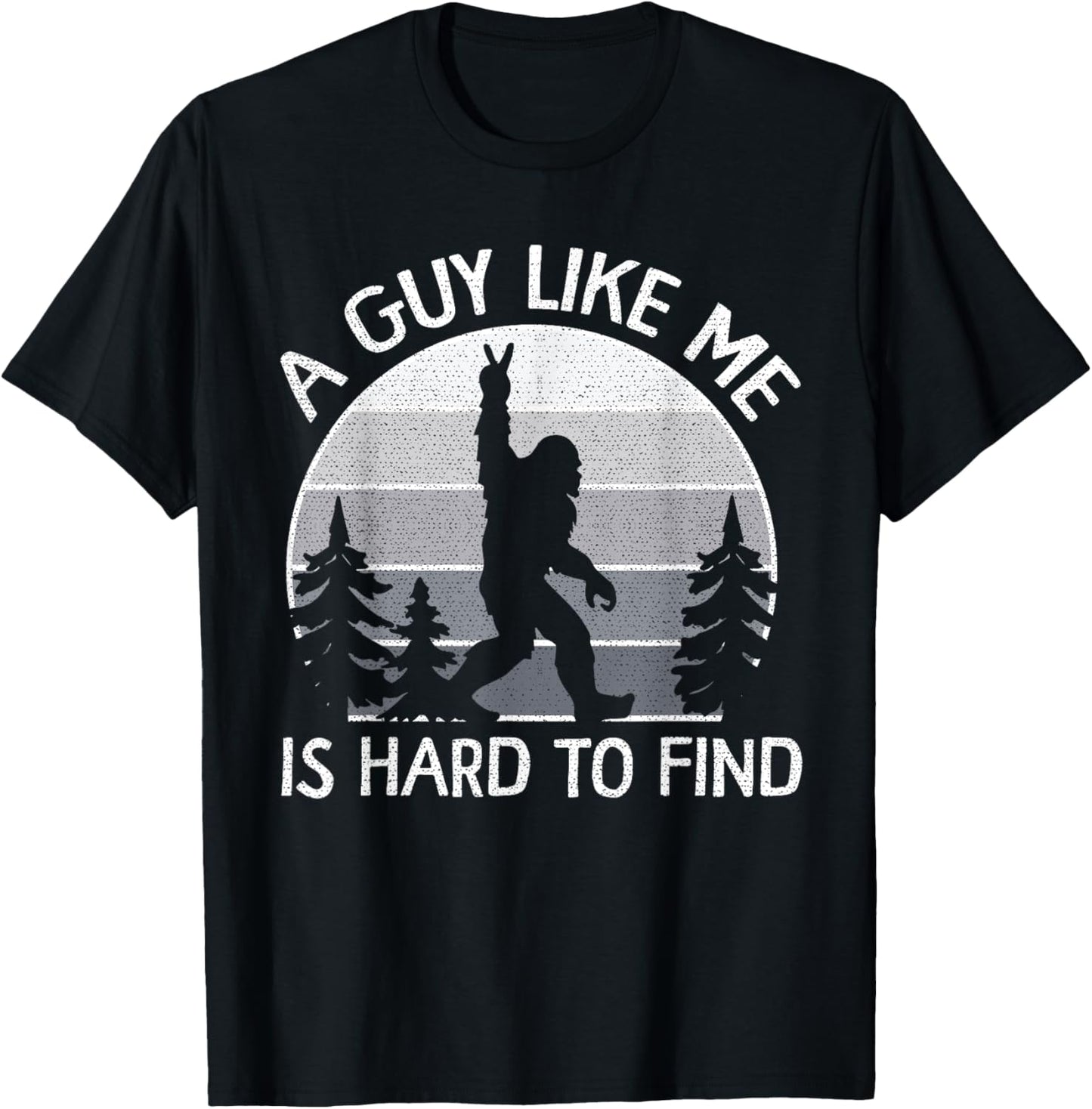 Bigfoot A Guy Like Me Is Hard To Forest Find Fathers Day T-Shirt