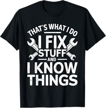That's What I Do I Fix Stuff And I Know Things Shirt For Men T-Shirt