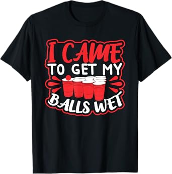 I Came to Get my Balls Wet T-Shirt