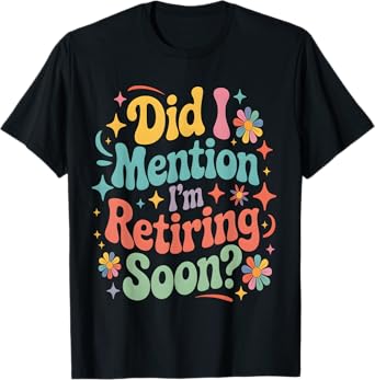 Did I Mention I'm Retiring Soon Retirement Retro Groovy Fun T-Shirt