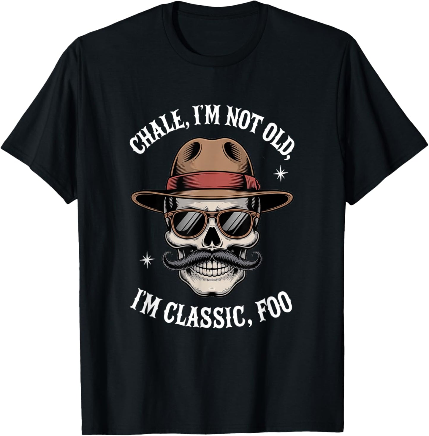 Chale I'm Not Old I'm Classic Foo Funny Men T-Shirt