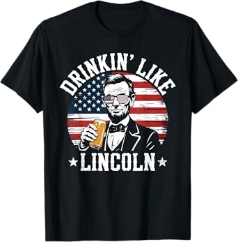 Patriotic 4th Of July Abe Lincoln Beer Drinking Like Lincoln T-Shirt