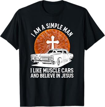 I Am A Simple Man I Like Muscle Cars And Believe In Jesus T-Shirt