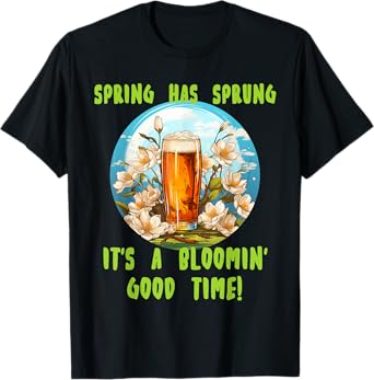 Spring has sprung with funny beer for Springtime lovers T-Shirt