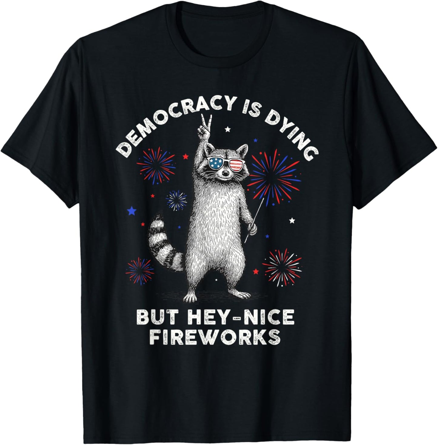 Democracy Is Dying But Hey Nice Firework Raccoon 4th Of July T-shirt