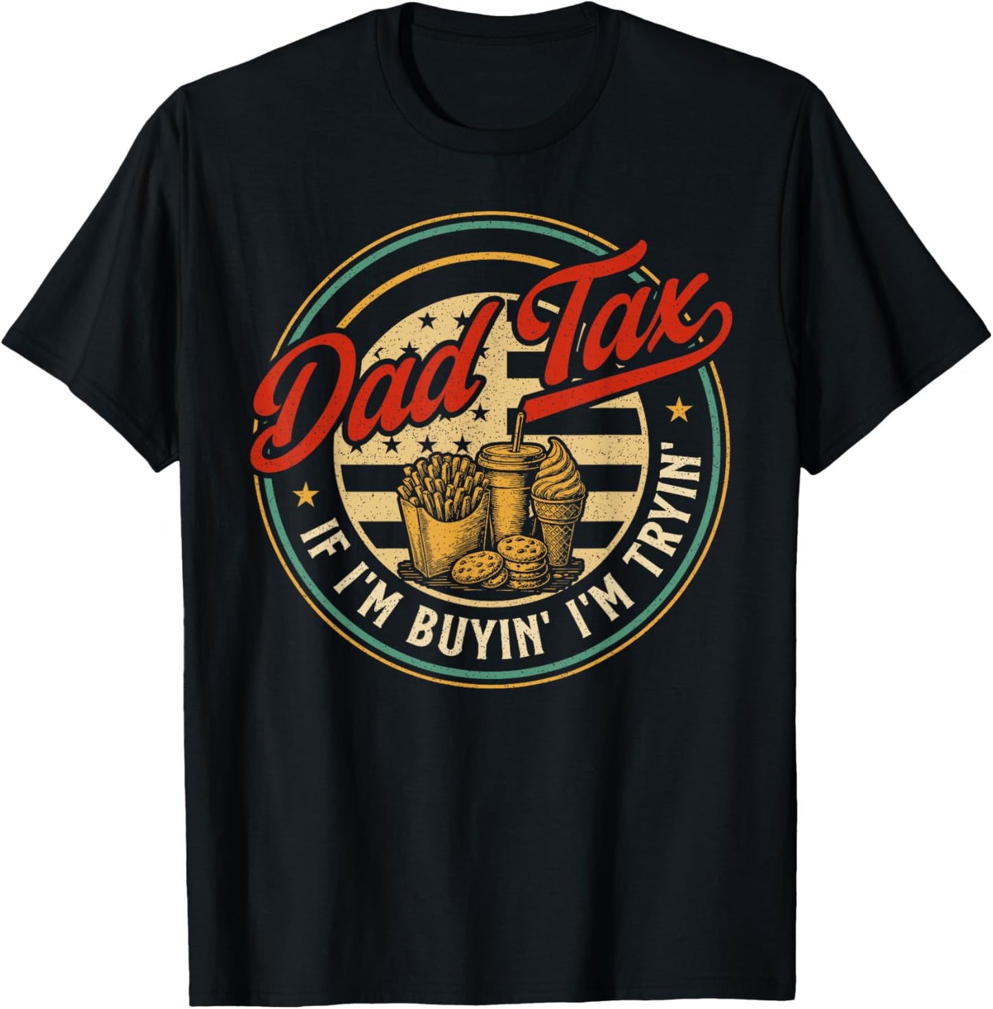Dad Tax If I'm Buyin' I'm Tryin' Father's Day Dad Tax Men T-Shirt