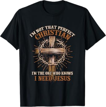 I'm Not That Christian I Need Jesus God Religious T-Shirt