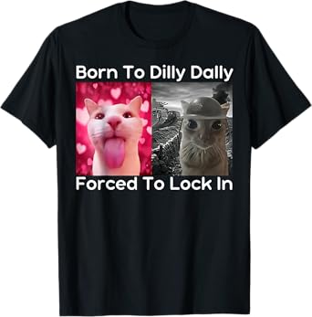 Born To Dilly Dally Forced To Lock In Cat Meme Funny Memes T-Shirt