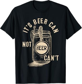 Funny Beer Can Not Beer Can't T-Shirt
