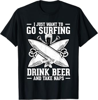I Just Want to Go Surfing Drink Beer and Take Naps T-Shirt