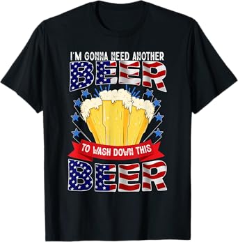 I'm Gonna Need Another Beer To Wash Down This Beer T-Shirt