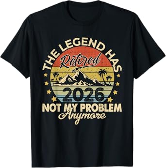 Legend Has Retired 2026 Not My Problem Anymore Retirement T-Shirt