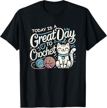 Today is A Great Day To Crochet Funny Cat Crochet Lover Men Women T-Shirt
