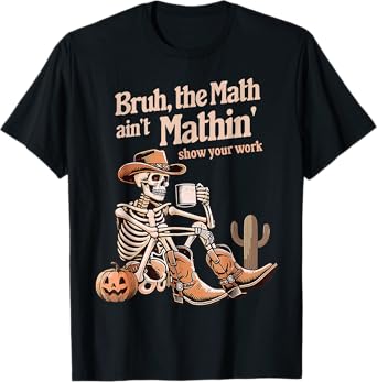 Bruh The Math Ain't Mathin' Show Your Work Halloween Teacher T-Shirt