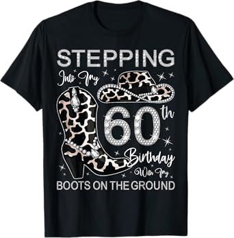Stepping Into My 60th Birthday With My Boots On The Ground T-Shirt