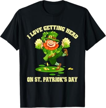 I Love Getting Head on St Patricks Day Leprechaun - Naughty T-Shirt