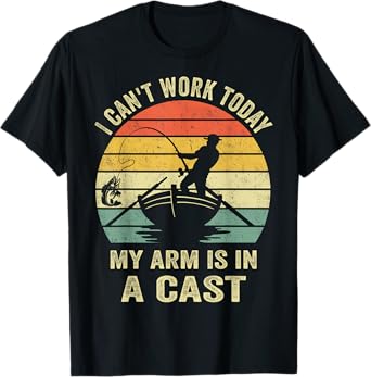 Fisherman, I Can't Work Today My Arm Is in a Cast, Funny Men T-Shirt