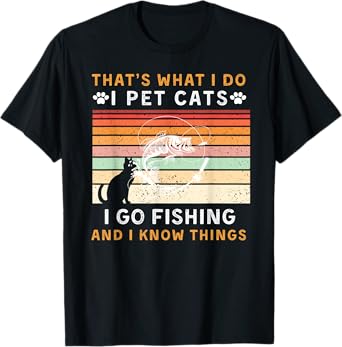 that is what i do pet cats go fishing & know things funny t T-Shirt