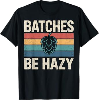 Batches Be Hazy Beer Lover Retro Hop Tee Drinking Party T-Shirt