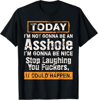 Today I'm Not Gonna Be An Asshole I'm Gonna Be Nice T-Shirt