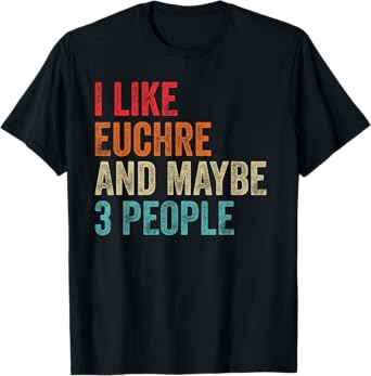 I Like Euchre & Maybe 3 People Card Game Gamer Player Gifts T-Shirt