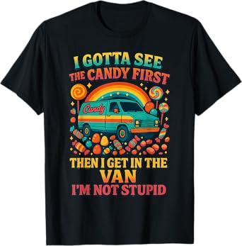 I Gotta See The Candy First Then I Get In The Van T-Shirt