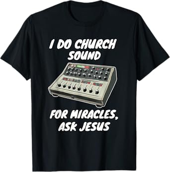 I Do Church Sound For Miracles Ask Jesus Audio Tech T-Shirt
