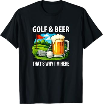 Golf & Beer - That's Why I'm Here - T-Shirt