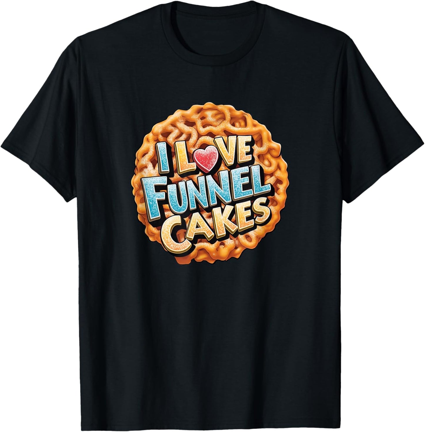 I Love Funnel Cakes Carnival Food Favorites Powdered Sugar T-Shirt