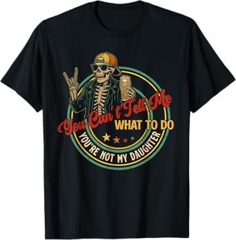 You Can't Tell Me What To Do You're Not My Daughter Skeleton T-Shirt