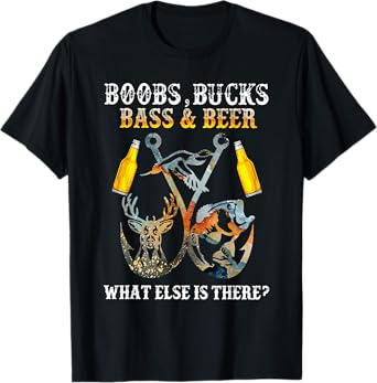Boobs Bucks Bass Beer What Else Is There Fishing Hunting T-Shirt
