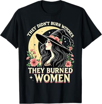 They Didn't Burn Witches They Burned Women Witch Trial T-Shirt
