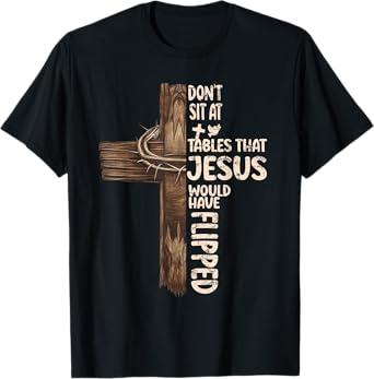 Don't Sit At Tables That-Jesus Would Have Flipped T-Shirt