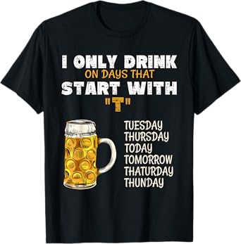 I Only Drink On Days That Start With T - Drink Beer T-Shirt