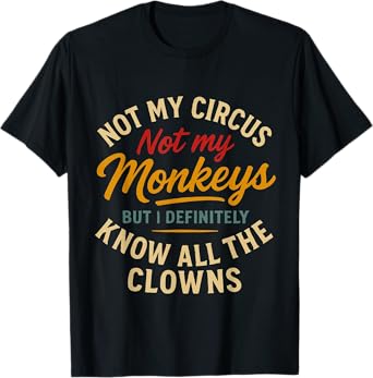 Not My Circus Not My Monkeys But I Know All The Clowns T-Shirt