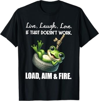 Live laugh love if that doesn't work load aim fire frog T-Shirt